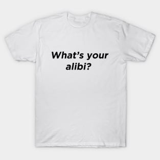 What's your alibi T-Shirt